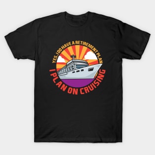 Yes, I Do Have A Retirement Plan I Plan On Cruising T-Shirt